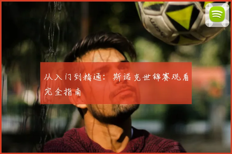 从入门到精通：斯诺克世锦赛观看完全指南